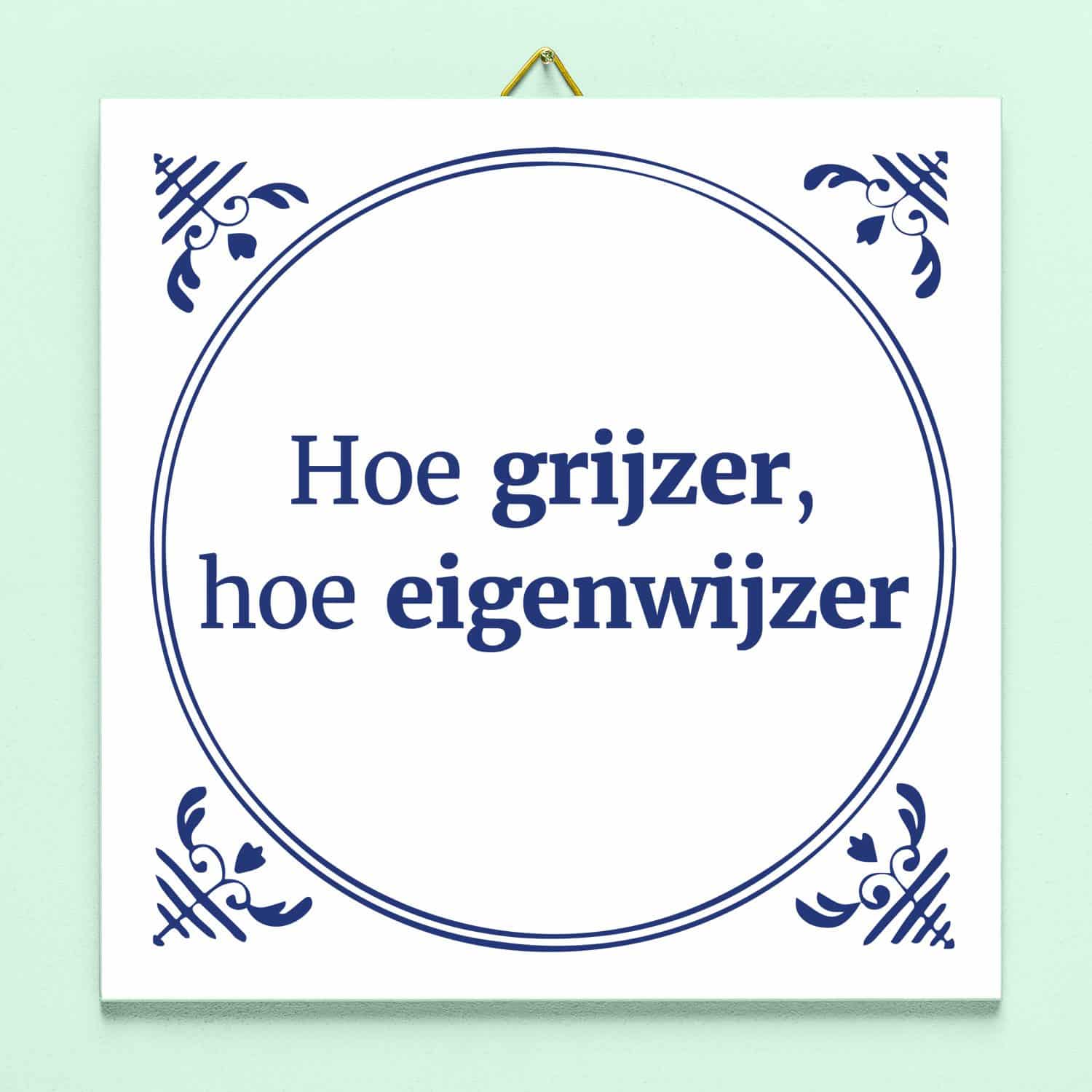 Tegeltje Hoe grijzer, hoe eigenwijzer 1 Tegeltje Hoe grijzer, hoe eigenwijzer