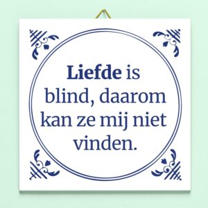 Tegeltje Liefde is blind, daarom kan ze mij niet vinden