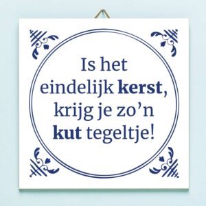 Tegeltje Is het eindelijk Kerst krijg ik zo'n kut tegeltje