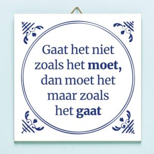 Tegeltje Gaat het niet zoals het moet dan moet het maar zoals het gaat