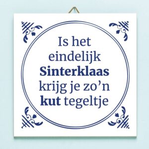 Tegeltje Is het eindelijk Sinterklaas krijg ik zo'n kut tegeltje
