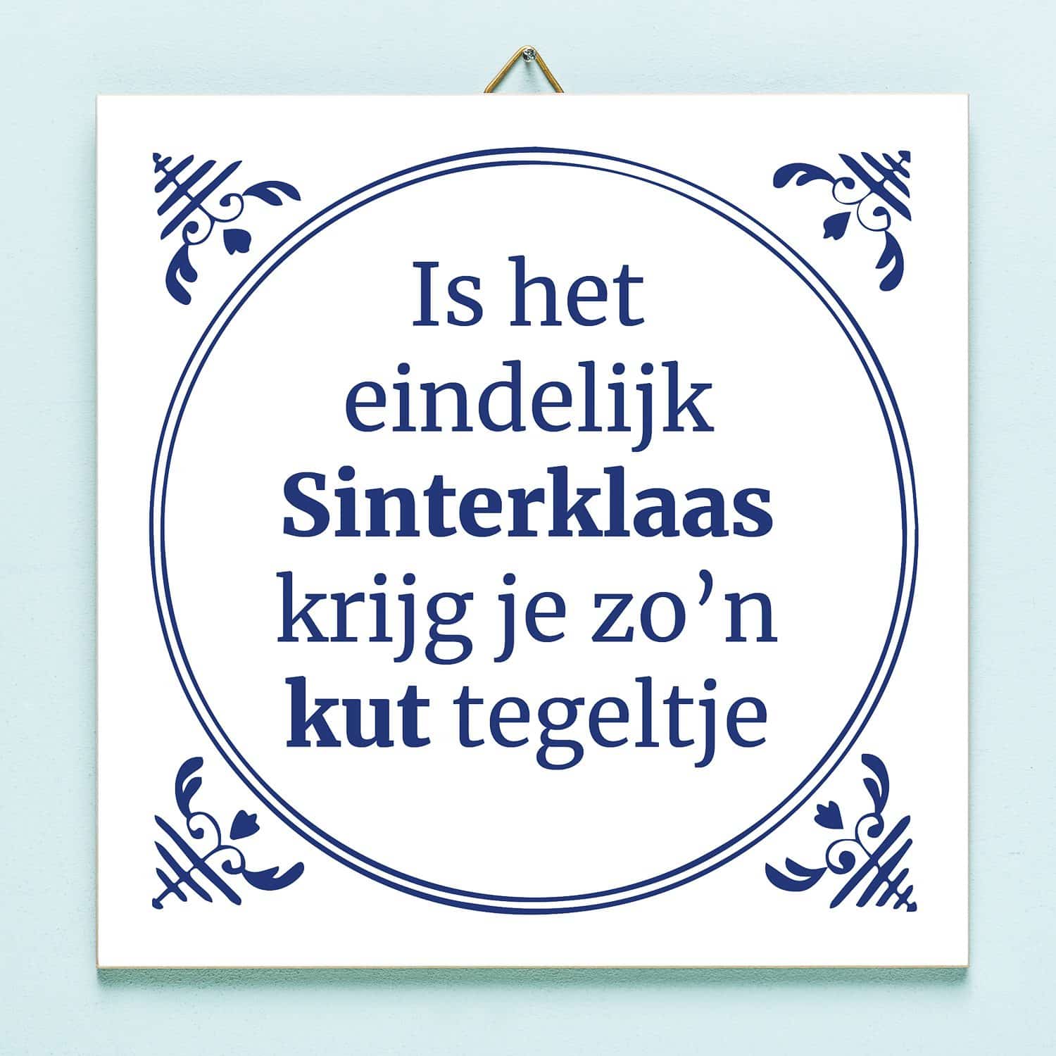 Tegeltje Is het eindelijk Sinterklaas krijg ik zo'n kut tegeltje 1 Tegeltje Is het eindelijk Sinterklaas krijg ik zo'n kut tegeltje