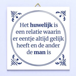 Tegeltje Het huwelijk is een relatie waarin er eentje altijd gelijk heeft en de ander de man is